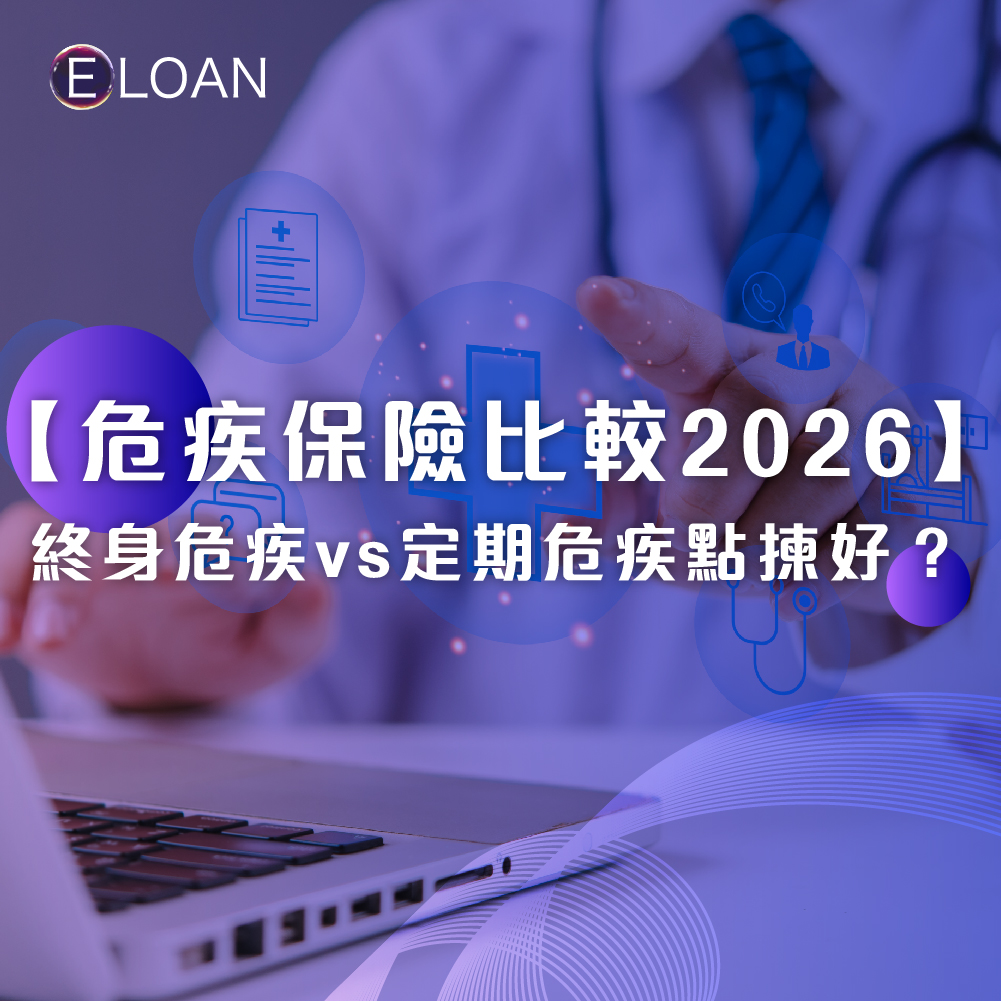 【危疾保險比較2026】終身危疾 vs 定期危疾點揀好？保費、保障範圍與儲蓄成份全攻略｜E LOAN