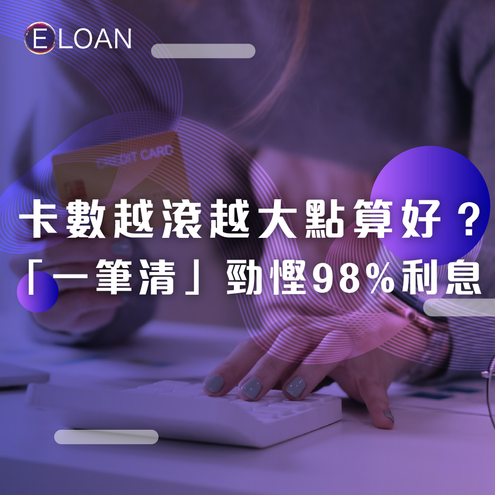 卡數越滾越大點算好？E LOAN 「一筆清」貸款攻略：勁慳98%利息、整合所有高息債務